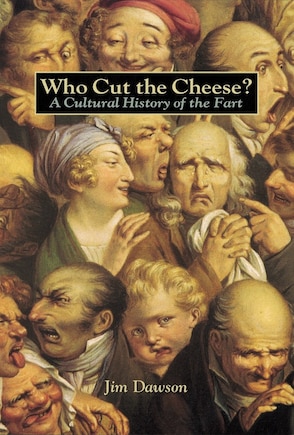 Who Cut The Cheese?: A Cultural History Of The Fart