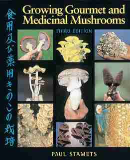Growing Gourmet And Medicinal Mushrooms by Paul Stamets