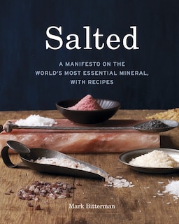 Salted: A Manifesto On The World's Most Essential Mineral, With Recipes [a Cookbook]