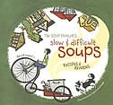 The Soup Peddler's Slow And Difficult Soups: Recipes And Reveries