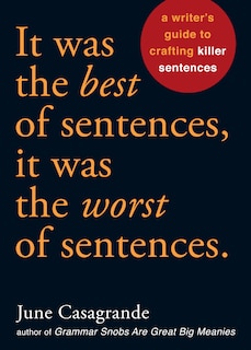 It Was The Best Of Sentences, It Was The Worst Of Sentences: A Writer's Guide To Crafting Killer Sentences