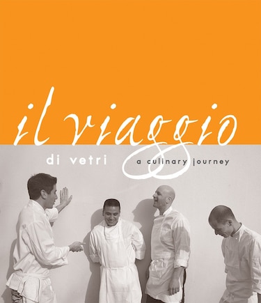 Il Viaggio Di Vetri: A Culinary Journey [a Cookbook]