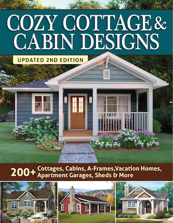 Cozy Cottage & Cabin Designs, Updated 2nd Edition: 200+ Cottages, Cabins, A-frames, Vacation Homes, Apartment Garages, Sheds & More