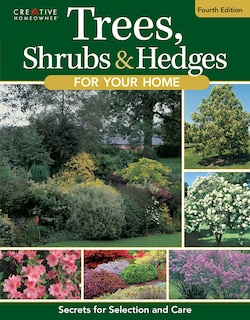 Trees, Shrubs & Hedges for Your Home, 4th Edition: Secrets for Selection and Care