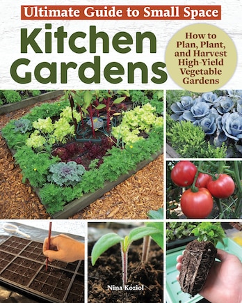 Ultimate Guide to Small Space Kitchen Gardens: How to Plan, Plant, and Harvest High-Yield Vegetable Gardens