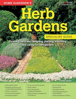 Home Gardener's Herb Gardens: Growing herbs and designing, planting, improving and caring for herb gardens