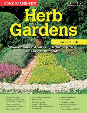 Home Gardener's Herb Gardens: Growing herbs and designing, planting, improving and caring for herb gardens