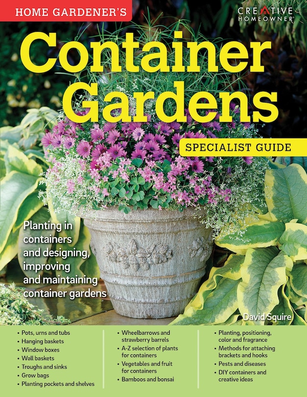 Home Gardener's Container Gardens: Planting in containers and designing, improving and maintaining container gardens