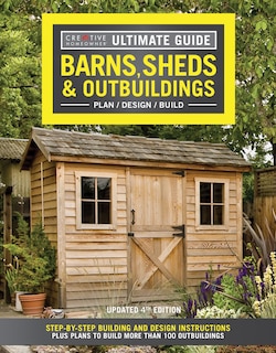 Ultimate Guide: Barns, Sheds & Outbuildings, Updated 4th Edition: Step-by-step Building And Design Instructions Plus Plans To Build More Than 100 Outbuildings