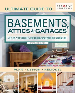 Ultimate Guide To  Basements, Attics & Garages, 3rd Revised Edition: Step-by-step Projects For Adding Space Without Adding On