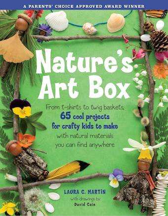 Nature's Art Box: From t-shirts to twig baskets, 65 cool projects for crafty kids to make with natural materials you can find anywhere