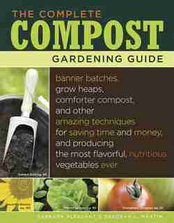The Complete Compost Gardening Guide: Banner batches, grow heaps, comforter compost, and other amazing techniques for saving time and mon by Deborah L. Martin
