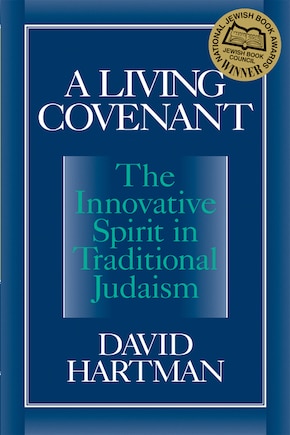 A Living Covenant: The Innovative Spirit In Traditional Judaism