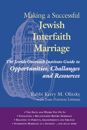 Making A Successful Jewish Interfaith Marriage: The Jewish Outreach Institute Guide To Opportunities, Challenges And Resources