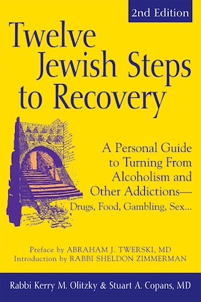 Twelve Jewish Steps To Recovery (2nd Edition): A Personal Guide To Turning From Alcoholism And Other Addictions-drugs, Food, Gambling, Sex...