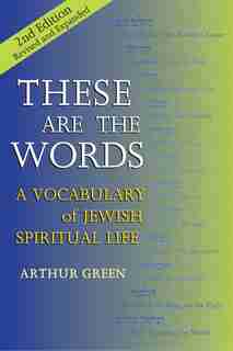 These Are The Words (2nd Edition): A Vocabulary of Jewish Spiritual Life by Arthur Green