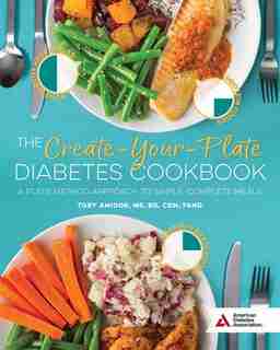 The Create-your-plate Diabetes Cookbook: A Plate Method Approach To Simple, Complete Meals by Toby Amidor