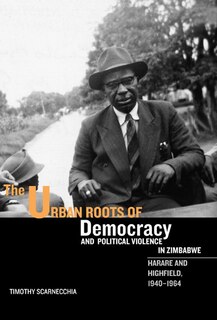 Front cover_The Urban Roots Of Democracy And Political Violence In Zimbabwe