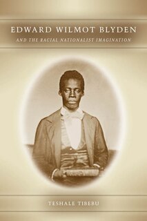 Front cover_Edward Wilmot Blyden And The Racial Nationalist Imagination