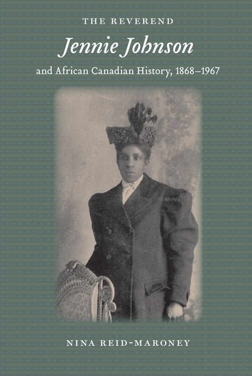 Front cover_The Reverend Jennie Johnson And African Canadian History, 1868-1967