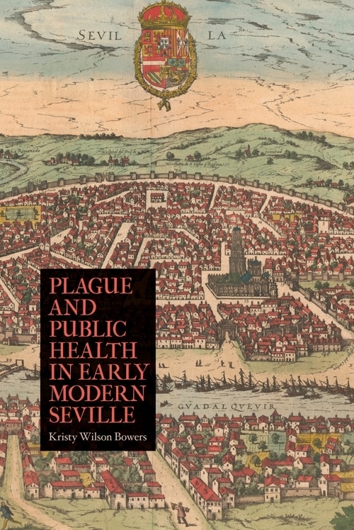 Front cover_Plague And Public Health In Early Modern Seville