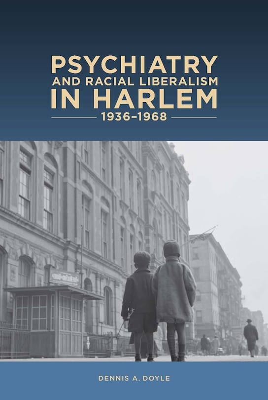 Couverture_Psychiatry and Racial Liberalism in Harlem, 1936-1968