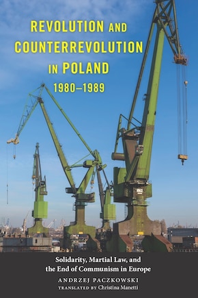 Revolution and Counterrevolution in Poland, 1980-1989: Solidarity, Martial Law, and the End of Communism in Europe