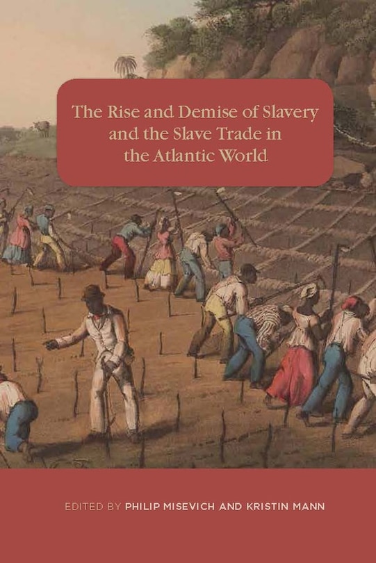 Front cover_The Rise And Demise Of Slavery And The Slave Trade In The Atlantic World