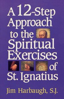 A 12-step Approach To The Spiritual Exercises Of St. Ignatius
