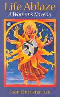 Life Ablaze: A Women's Novena by Sister Joan Chittister
