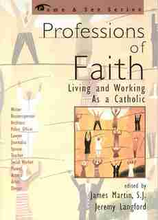 Professions of Faith: Living and Working as a Catholic by James Martin Sj