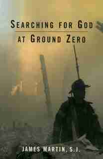 Searching for God at Ground Zero by James Martin Sj