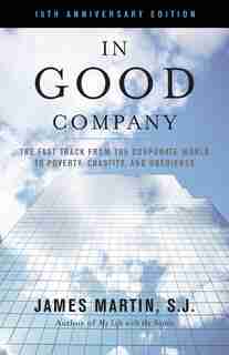 In Good Company: The Fast Track from the Corporate World to Poverty, Chastity, and Obedience by James Martin Sj