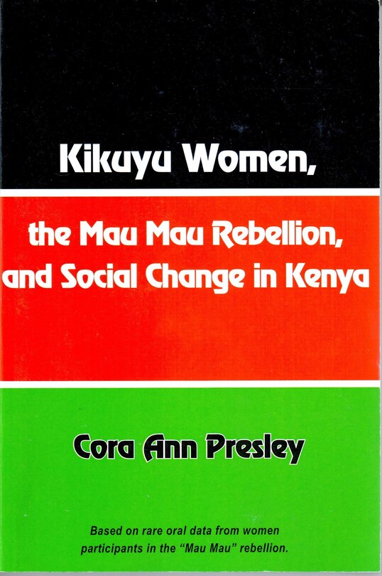 Front cover_Kikuyu Women, The Mau Mau Rebellion And Social Change In Kenya