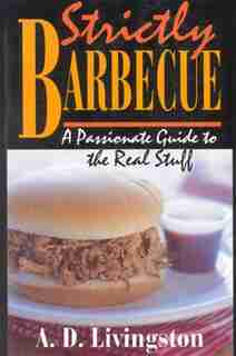 Strictly Barbecue: A Passionate Guide to the Real Stuff by A. D. Livingston