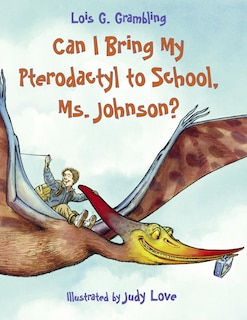 Front cover_Can I Bring My Pterodactyl to School, Ms. Johnson?