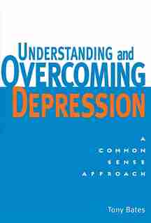 Understanding And Overcoming Depression de Tony Bates