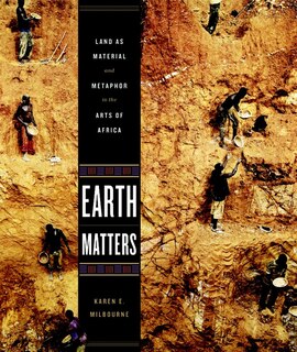 Earth Matters: Land As Material And Metaphor In The Arts Of Africa