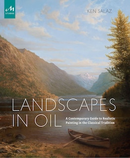 Landscapes In Oil: A Contemporary Guide To Realistic Painting In The Classical Tradition