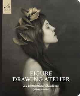 Figure Drawing Atelier: An Instructional Sketchbook by Juliette Aristides