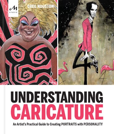 Understanding Caricature: An Artist's Practical Guide To Creating Portraits With Personality