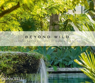 Beyond Wild: Gardens And Landscapes By Raymond Jungles