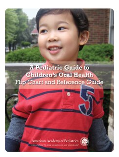 A Pediatric Guide To Children's Oral Health Flip Chart And Reference Guide