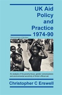 Uk Aid Policy And Practice 1974-90: An Analysis Of The Poverty-focus, Gender-consciousness And Environmental Sensitivity Of British Official Aid