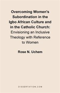 Couverture_Overcoming Women's Subordination In The Igbo African Culture And In The Catholic Church: Envisioning An Inclusive Theology With Reference To Women