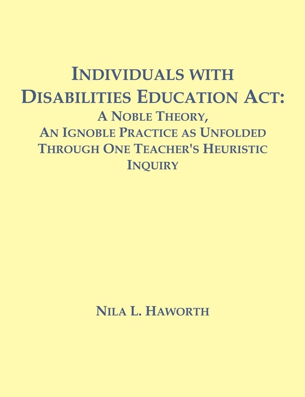 Individuals With Disabilities Education Act: A Noble Theory, An Ignoble Practice As Unfolded Through One Teacher's Heuristic Inquiry