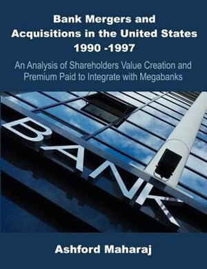 Front cover_Bank Mergers And Acquisitions In The United States 1990 -1997: An Analysis Of Shareholders Value Creation And Premium Paid To Integrate With Megabanks