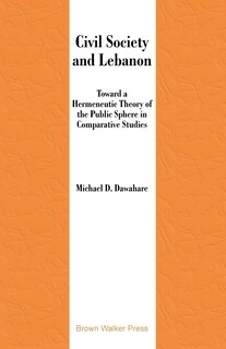 Civil Society And Lebanon: Toward Hermeneutic Theory Of The Public Sphere In Comparative Studies