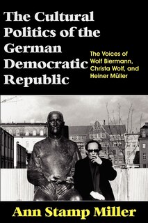 Couverture_The Cultural Politics of the German Democratic Republic: The Voices of Wolf Biermann, Christa Wolf, and Heiner M]ller