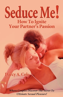 Front cover_Seduce Me! How To Ignite Your Partner's Passion
